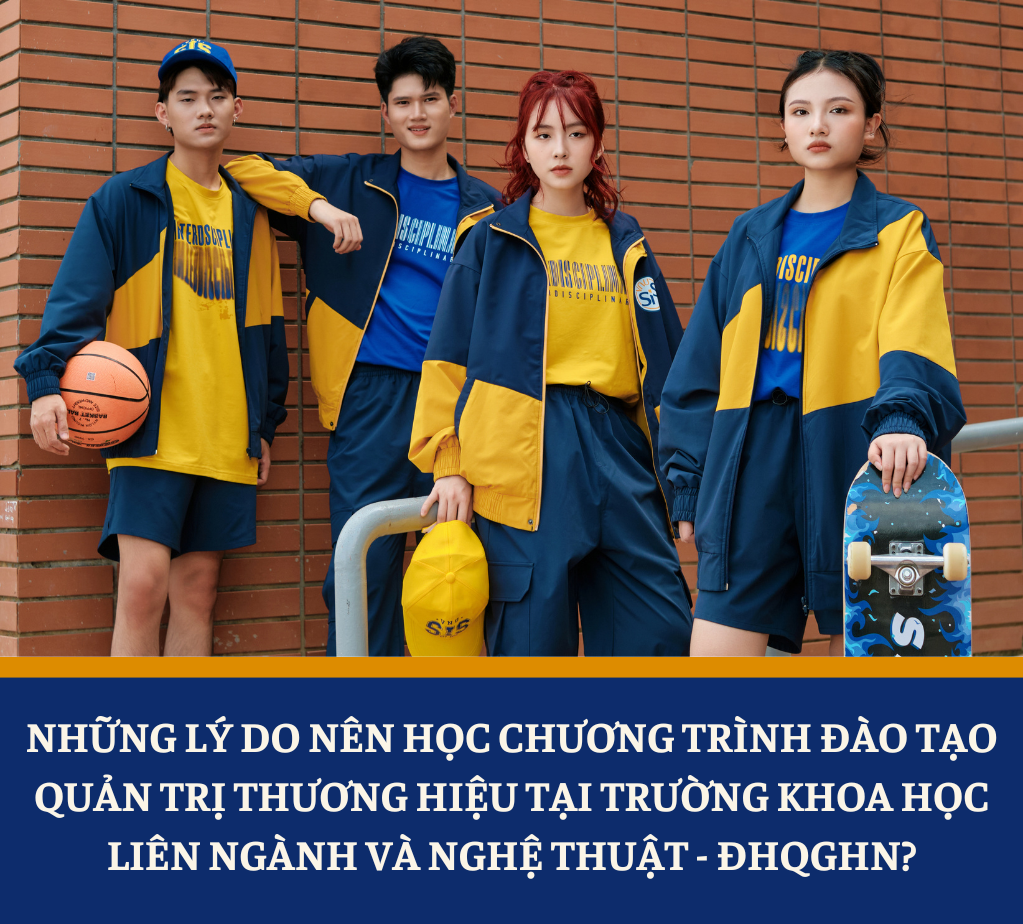 Những lý do nên học chương trình đào tạo Quản trị thương hiệu tại Trường Khoa học liên ngành và Nghệ thuật - ĐHQGHN?